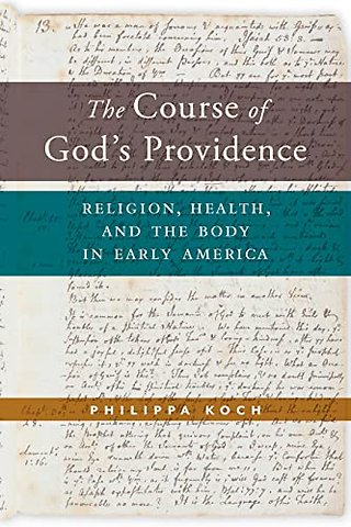 The Course of God`s Providence – Religion, Health, and the Body in Early America