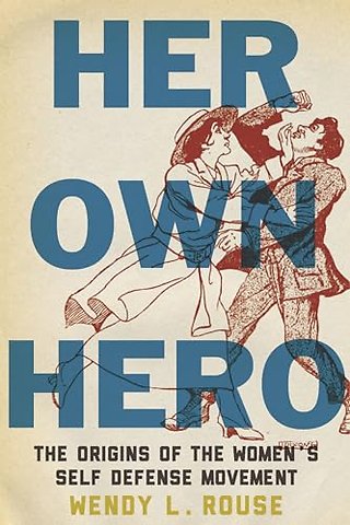 Her Own Hero – The Origins of the Women`s Self–Defense Movement