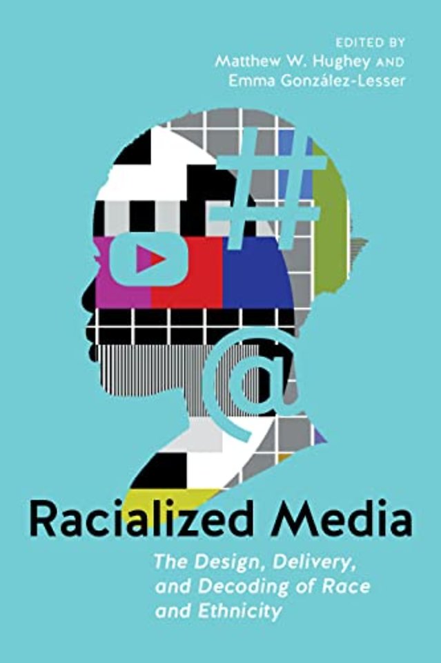 Racialized Media – The Design, Delivery, and Decoding of Race and Ethnicity
