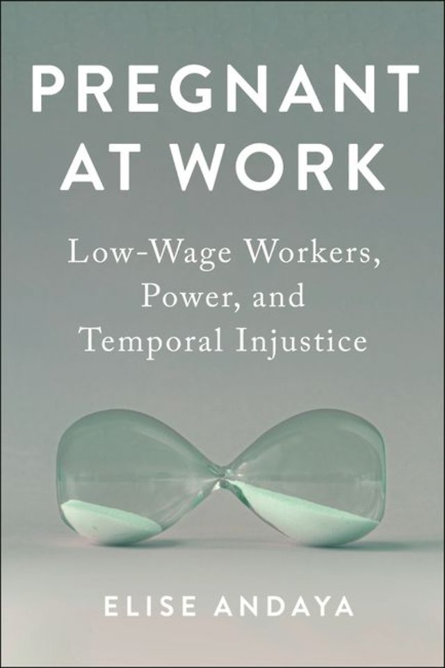 Pregnant at Work – Low–Wage Workers, Power, and Temporal Injustice