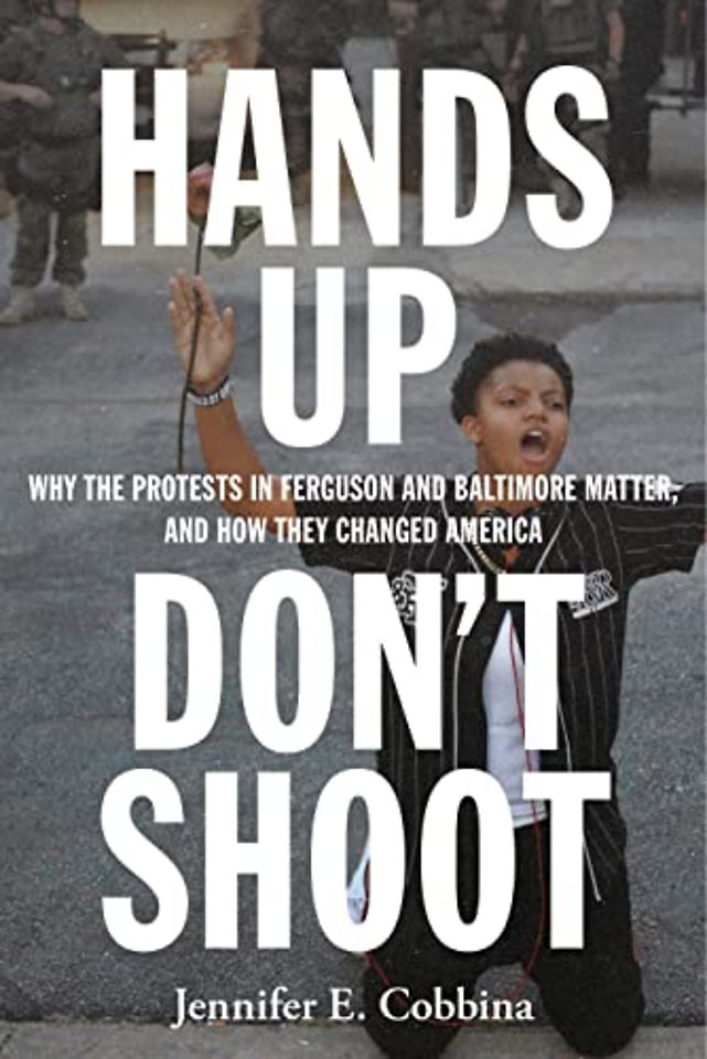 Hands Up, Don′t Shoot – Why the Protests in Ferguson and Baltimore Matter, and How They Changed America