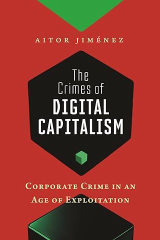 The Crimes of Digital Capitalism – Corporate Crime in an Age of Exploitation
