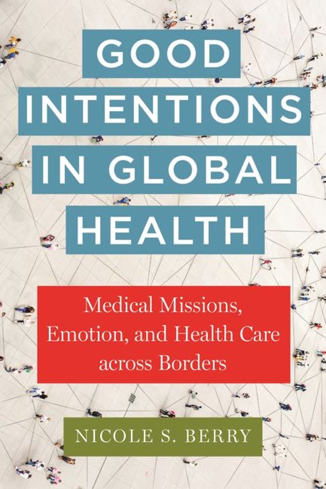Good Intentions in Global Health – Medical Missions, Emotion, and Health Care Across Borders