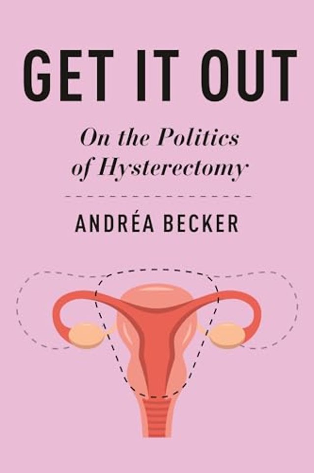 Get It Out – On the Politics of Hysterectomy