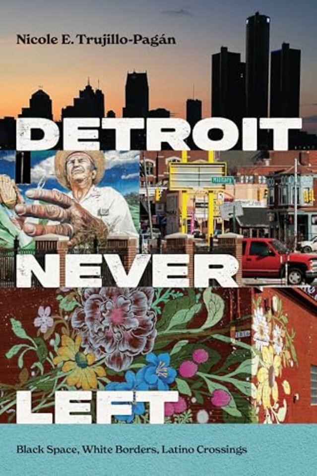 Detroit Never Left – Black Space, White Borders, Latino Crossings