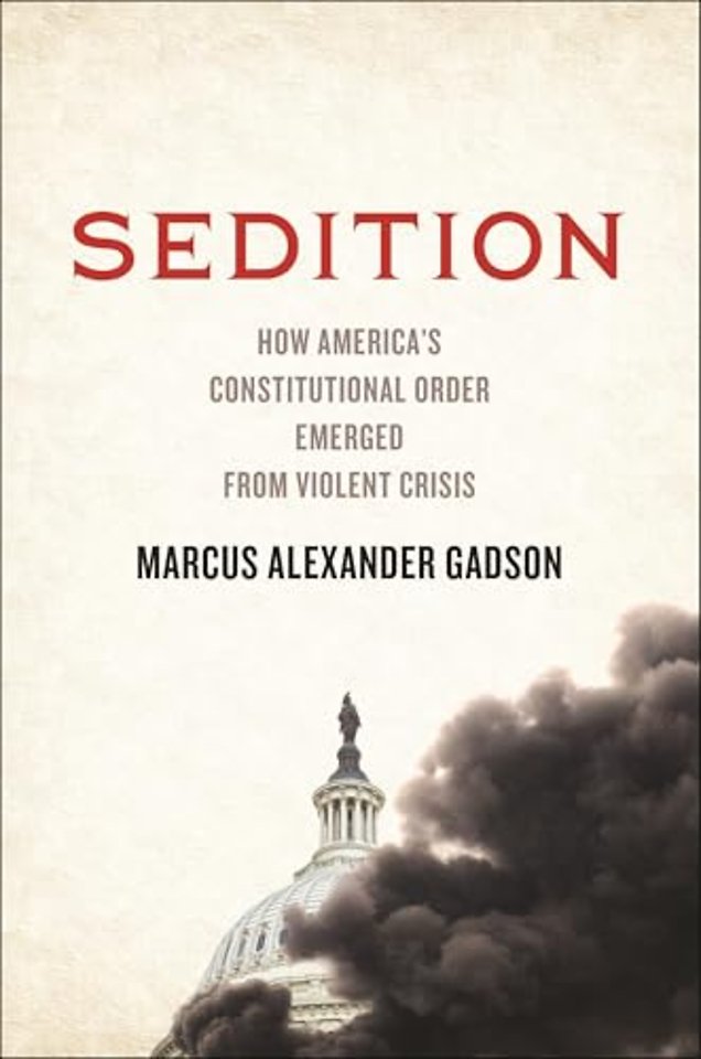 Sedition – How America`s Constitutional Order Emerged from Violent Crisis
