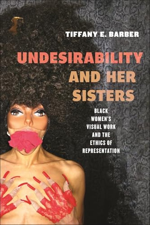 Undesirability and Her Sisters – Black Women`s Visual Work and the Ethics of Representation