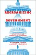 Reorganizing Government Reorganizing Government