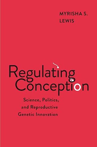 Regulating Conception – Science, Politics, and Reproductive Genetic Innovation