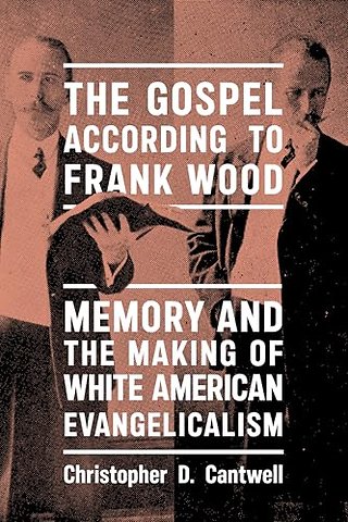 The Gospel According to Frank Wood – Memory and the Making of White American Evangelicalism
