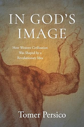 In God`s Image – How Western Civilization Was Shaped by a Revolutionary Idea