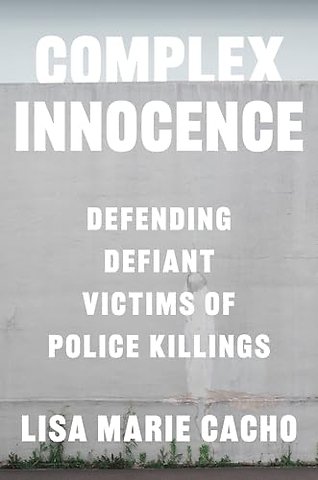 Complex Innocence – Defending Defiant Victims of Police Killings
