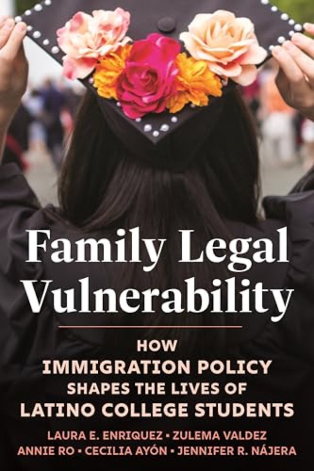 Family Legal Vulnerability – How Immigration Policy Shapes the Lives of Latino College Students