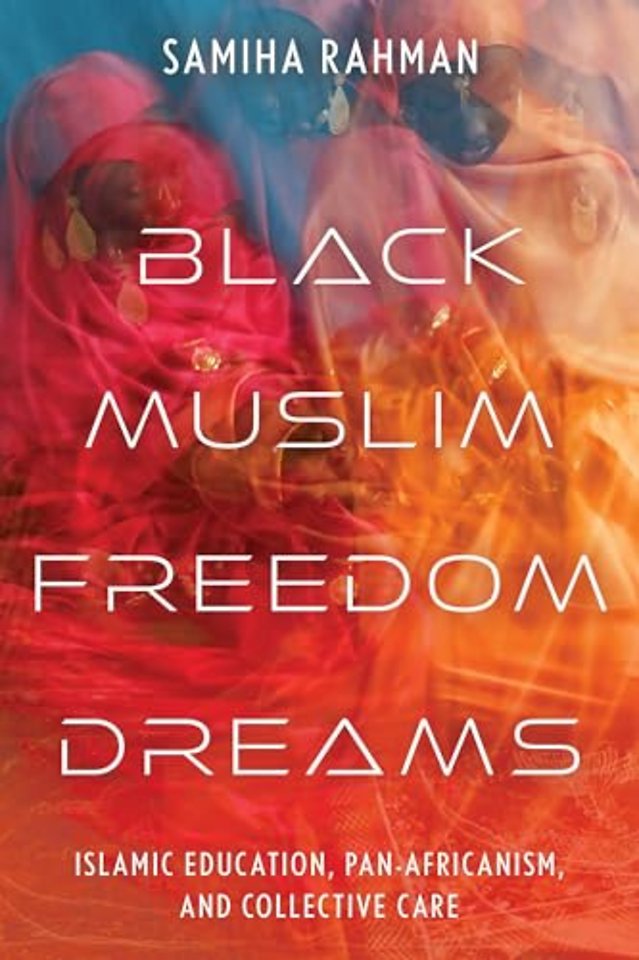 Black Muslim Freedom Dreams – Islamic Education, Pan–Africanism, and Collective Care