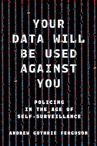 Your Data Will Be Used Against You – Policing in the Age of Self–Surveillance