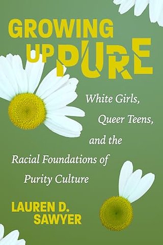 Growing Up Pure – White Girls, Queer Teens, and the Racial Foundations of Purity Culture