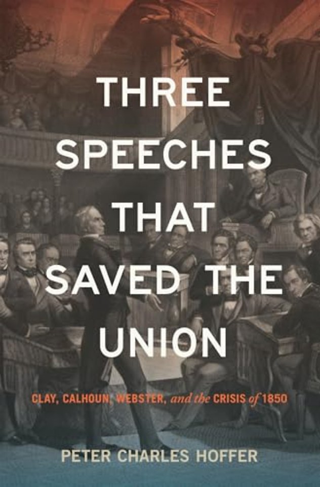 Three Speeches That Saved the Union – Clay, Calhoun, Webster, and the Crisis of 1850