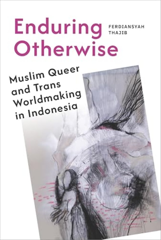 Enduring Otherwise – Muslim Queer and Trans Worldmaking in Indonesia