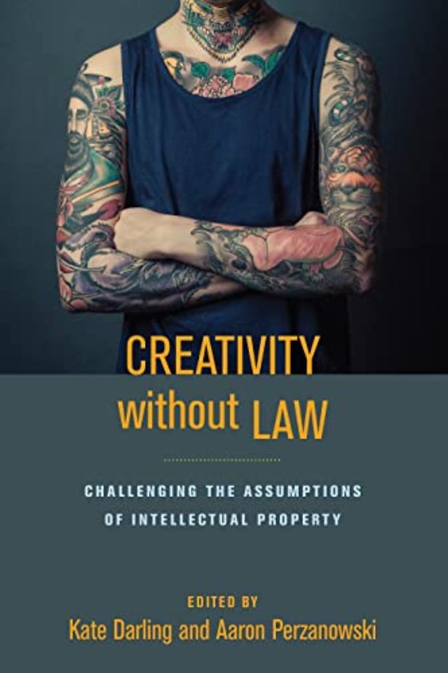 Creativity without Law – Challenging the Assumptions of Intellectual Property