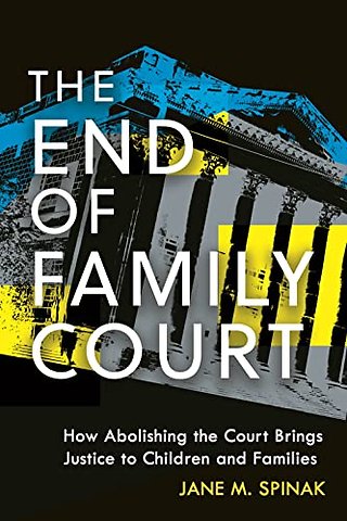 The End of Family Court – How Abolishing the Court Brings Justice to Children and Families