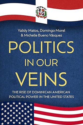 Politics in Our Veins – The Rise of Dominican American Political Power in the United States