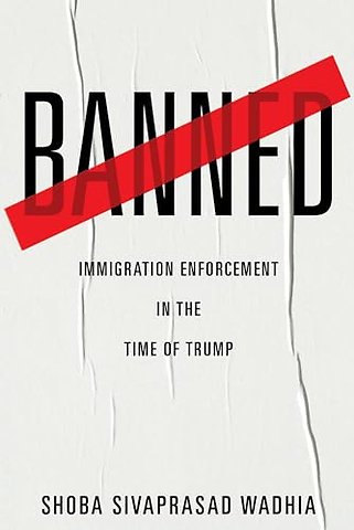 Banned – Immigration Enforcement in the Time of Trump
