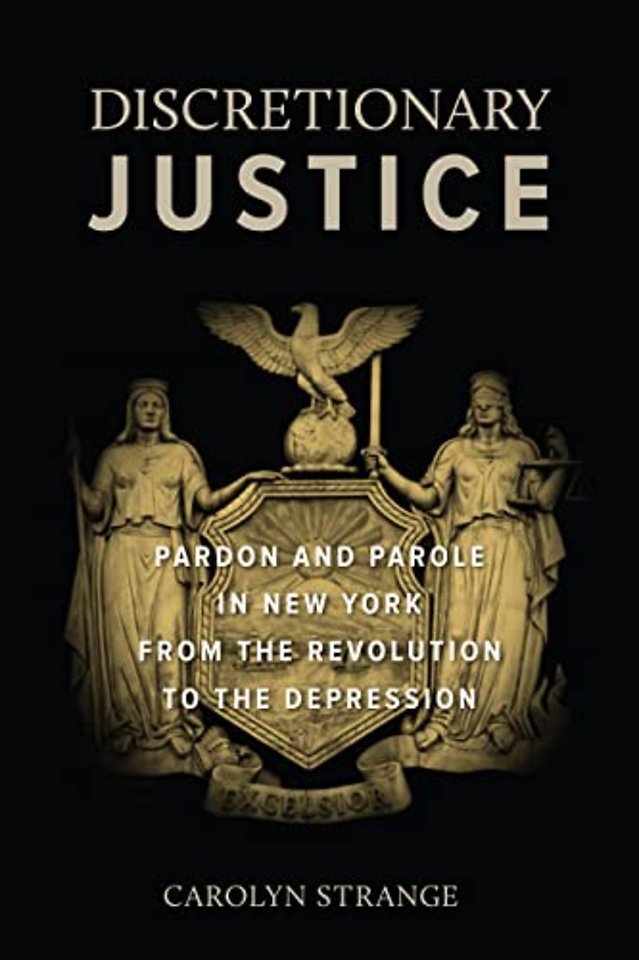 Discretionary Justice – Pardon and Parole in New York from the Revolution to the Depression