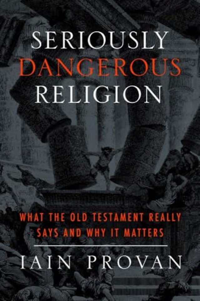 Seriously Dangerous Religion – What the Old Testament Really Says and Why It Matters