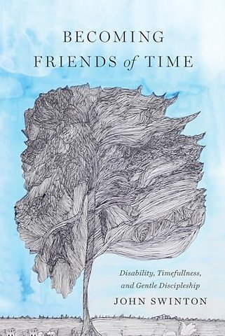 Becoming Friends of Time – Disability, Timefullness, and Gentle Discipleship