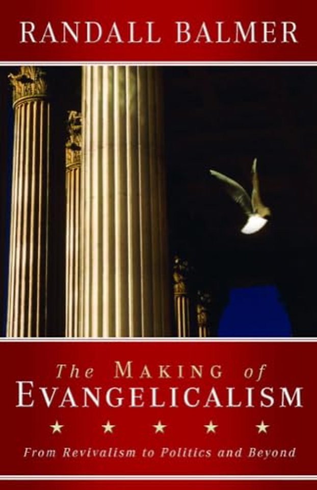 The Making of Evangelicalism – From Revivalism to Politics and Beyond