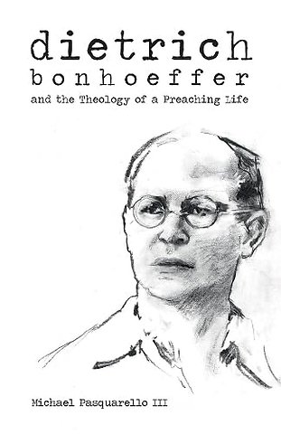 Dietrich – Bonhoeffer and the Theology of a Preaching Life