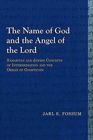 The Name of God and the Angel of the Lord – Samaritan and Jewish Concepts of Intermediation and the Origin of Gnosticism