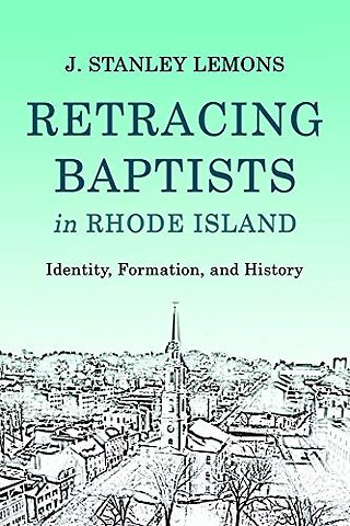 Retracing Baptists in Rhode Island – Identity, Formation, and History