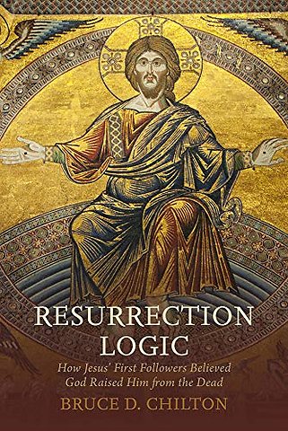 Resurrection Logic – How Jesus` First Followers Believed God Raised Him from the Dead
