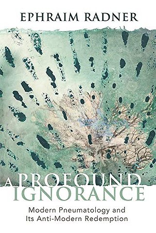 A Profound Ignorance – Modern Pneumatology and Its Anti–modern Redemption