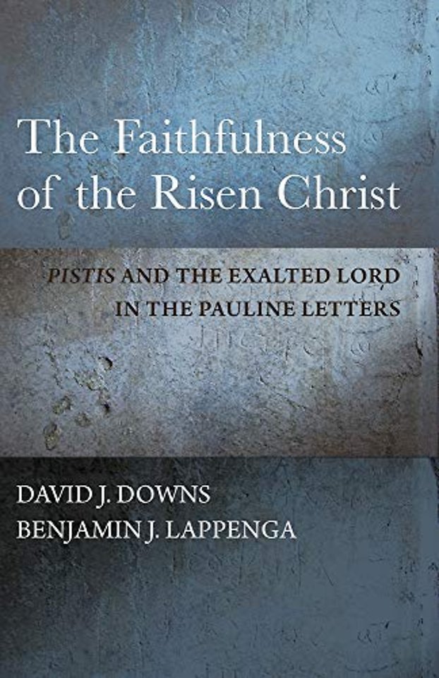 The Faithfulness of the Risen Christ – Pistis"" and the Exalted Lord in the Pauline Letters