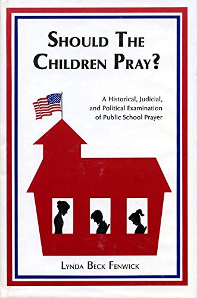Should the Children Pray? – A Historical, Judicial, and Political Examination of Public School Prayer