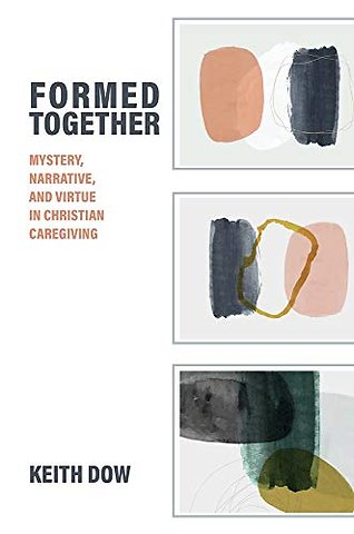 Formed Together – Mystery, Narrative, and Virtue in Christian Caregiving