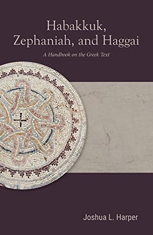Habakkuk, Zephaniah, and Haggai – A Handbook on the Greek Text