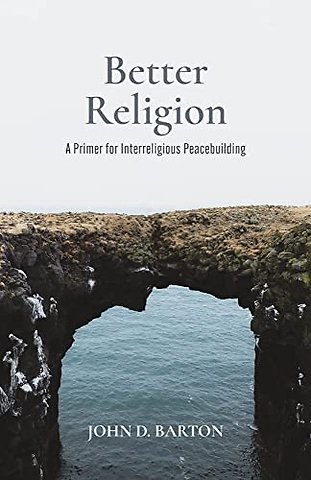 Better Religion – A Primer for Interreligious Peacebuilding