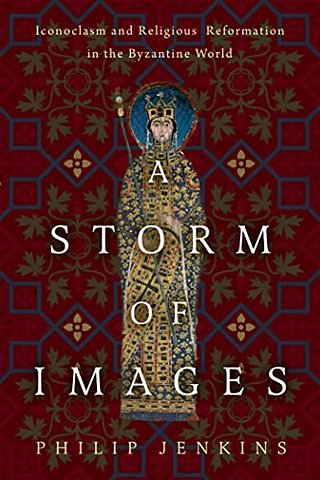 A Storm of Images – Iconoclasm and Religious Reformation in the Byzantine World
