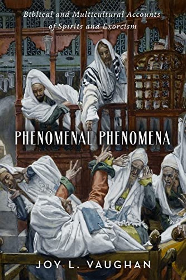 Phenomenal Phenomena – Biblical and Multicultural Accounts of Spirits and Exorcism