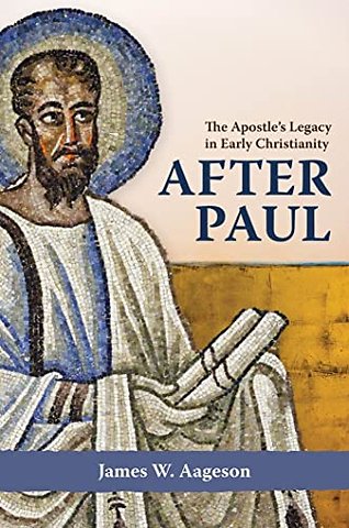 After Paul – The Apostle`s Legacy in Early Christianity