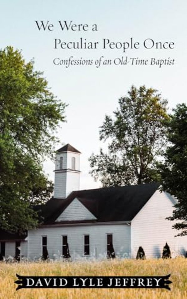 We Were a Peculiar People Once – Confessions of an Old–Time Baptist