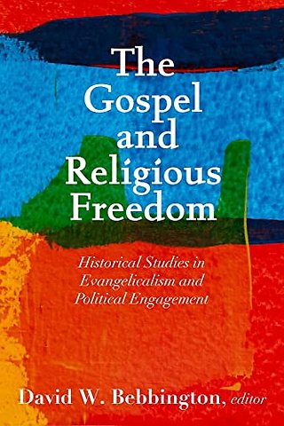 The Gospel and Religious Freedom – Historical Studies in Evangelicalism and Political Engagement
