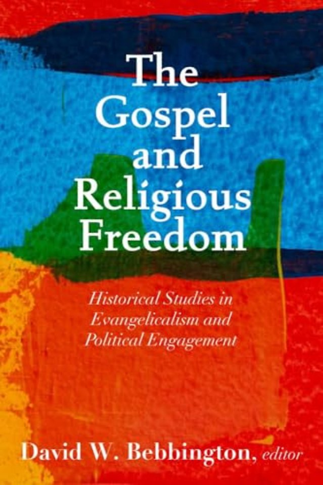 The Gospel and Religious Freedom – Historical Studies in Evangelicalism and Political Engagement