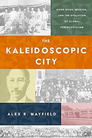 The Kaleidoscopic City – Hong Kong, Mission, and the Evolution of Global Pentecostalism