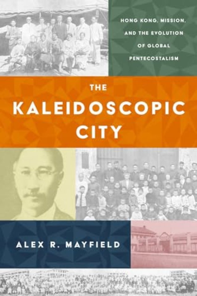 The Kaleidoscopic City – Hong Kong, Mission, and the Evolution of Global Pentecostalism