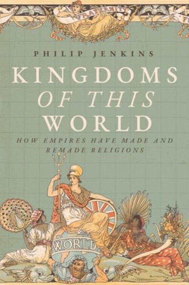 Kingdoms of This World – How Empires Have Made and Remade Religions