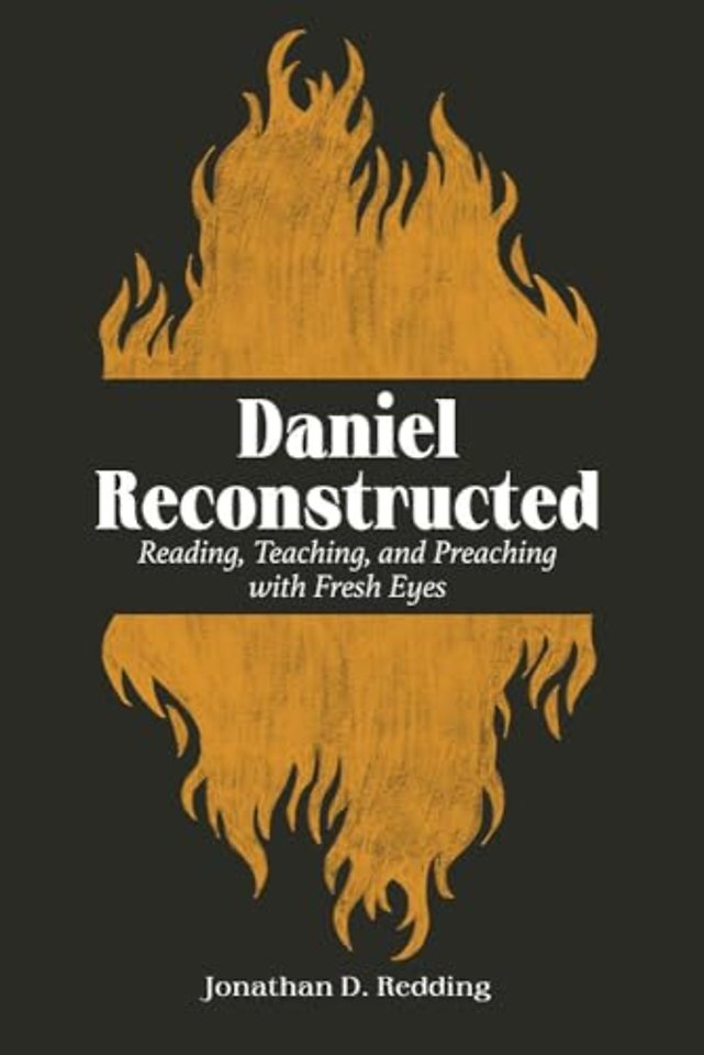 Daniel Reconstructed – Reading, Teaching, and Preaching with Fresh Eyes
